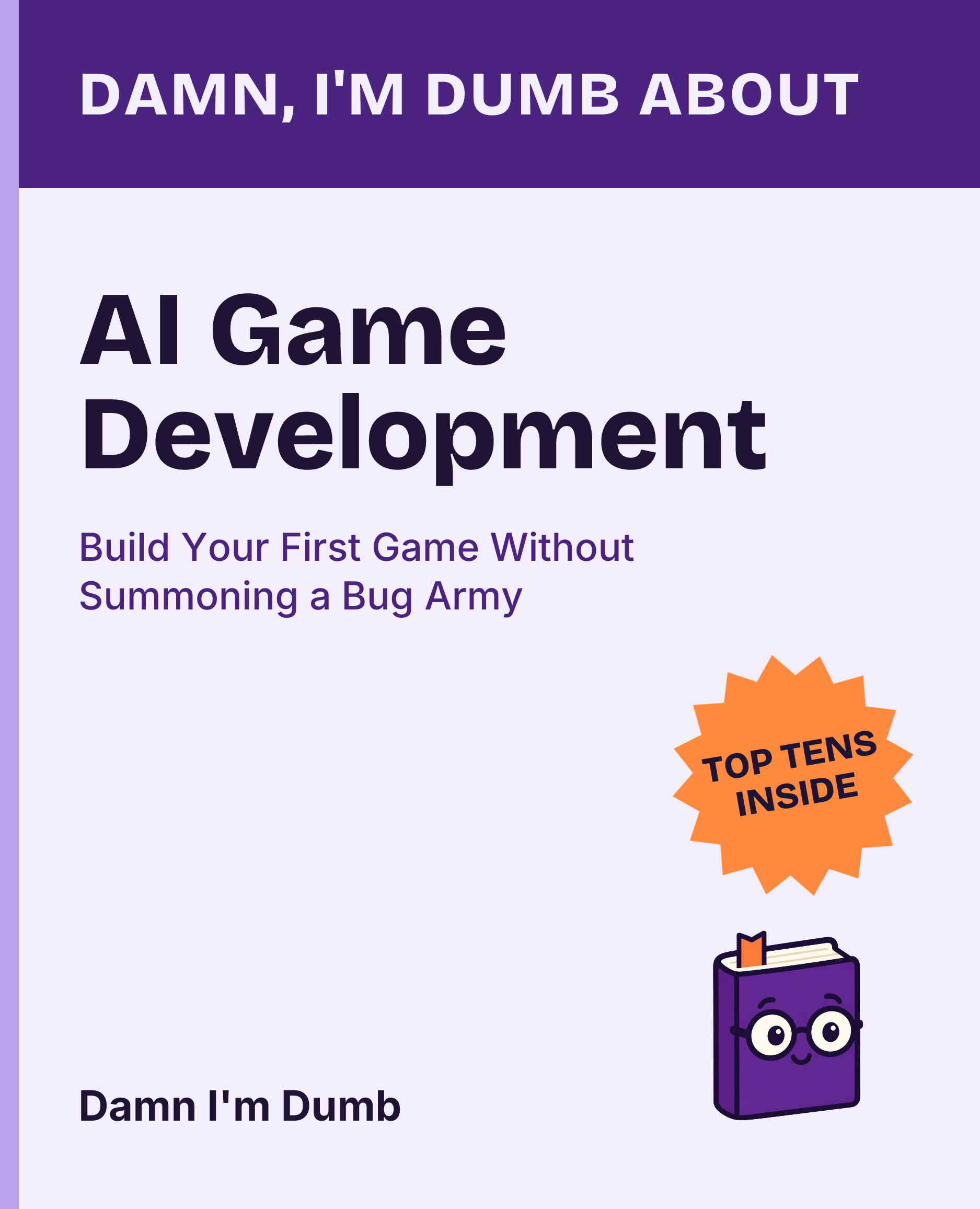 Cover of Damn, I'm Dumb About AI Game Development: Build Your First Game Without Summoning a Bug Army