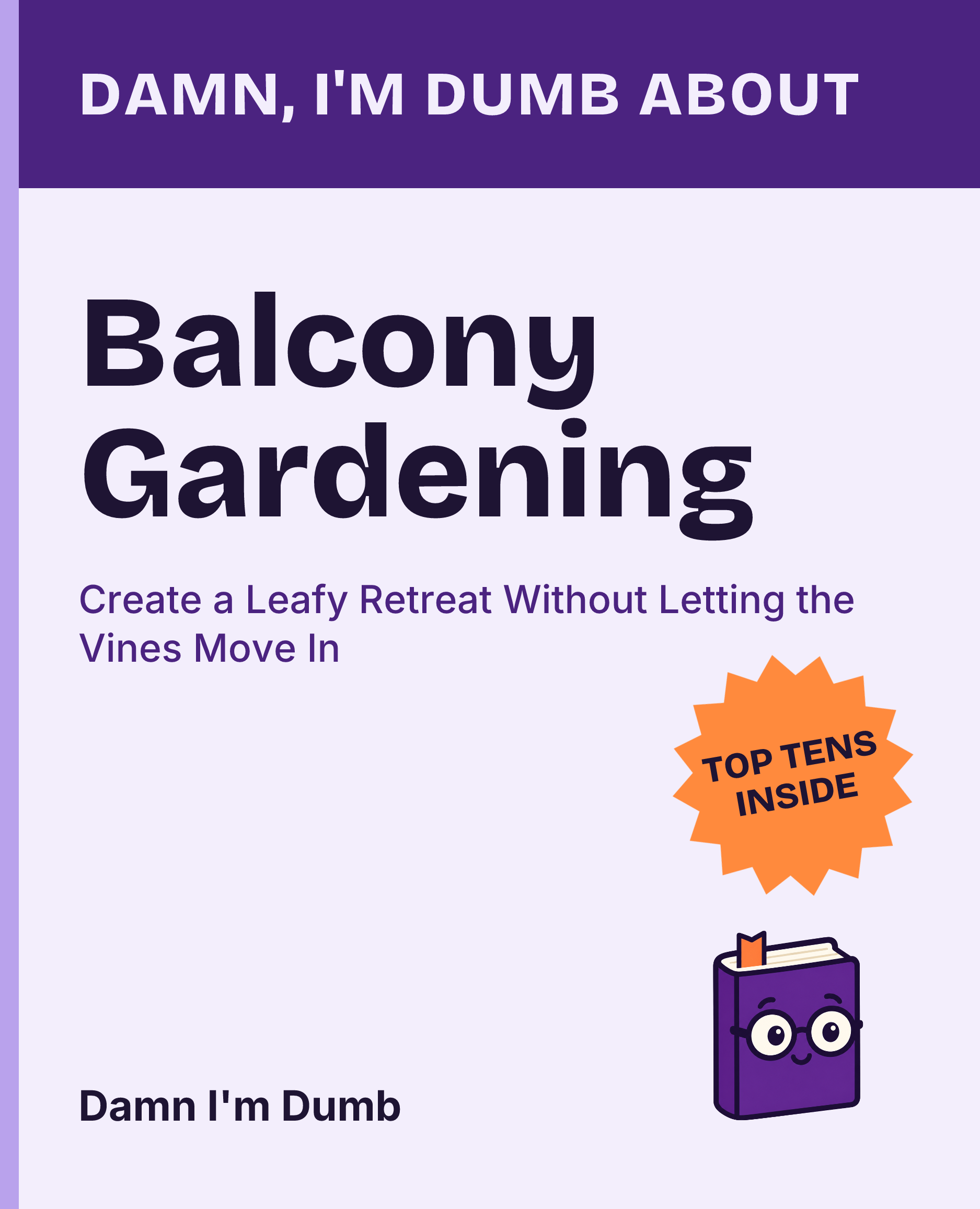 Cover of Damn, I'm Dumb About Balcony Gardening: Create a Leafy Retreat Without Letting the Vines Move In