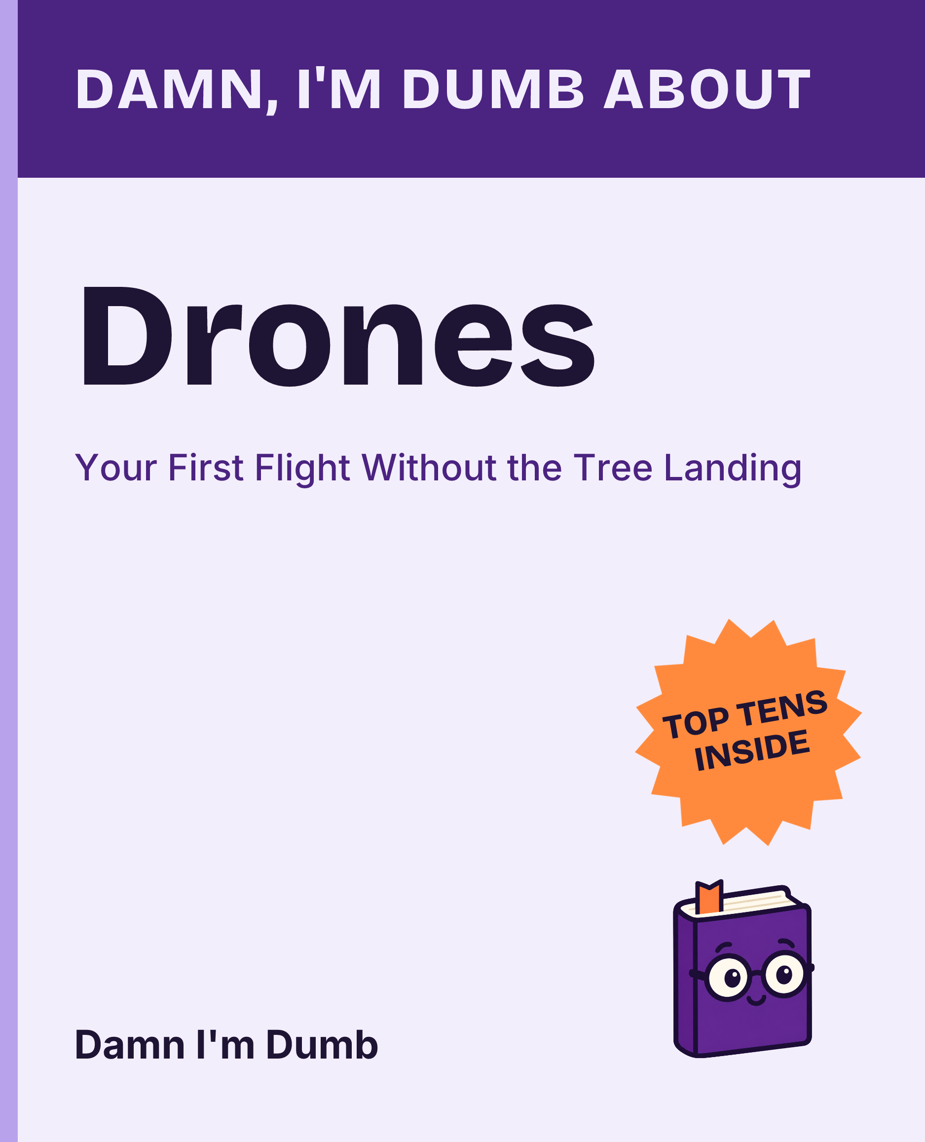 Cover of Damn, I'm Dumb About Drones: Your First Flight Without the Tree Landing