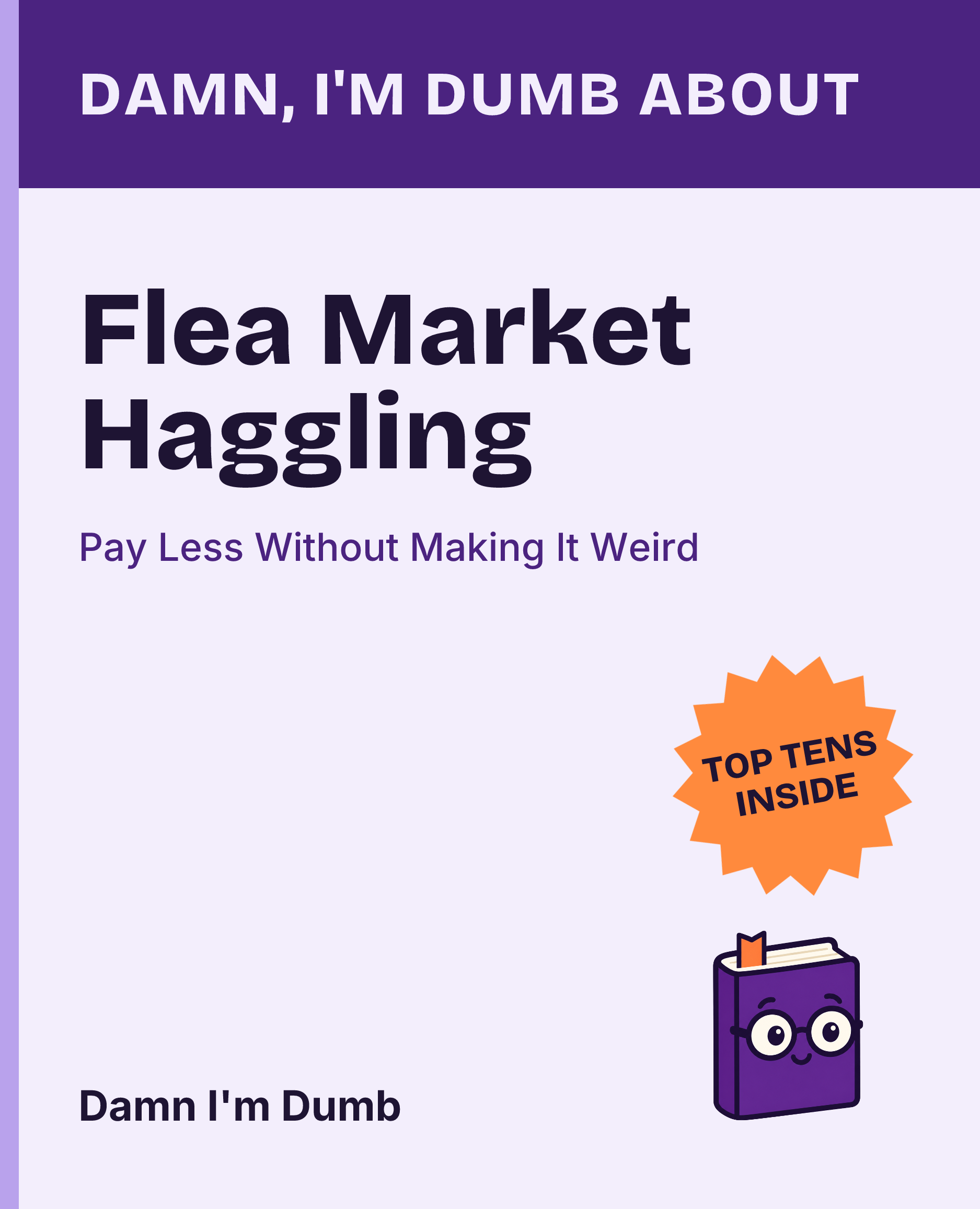 Cover of Damn, I'm Dumb About Flea Market Haggling: Pay Less Without Making It Weird