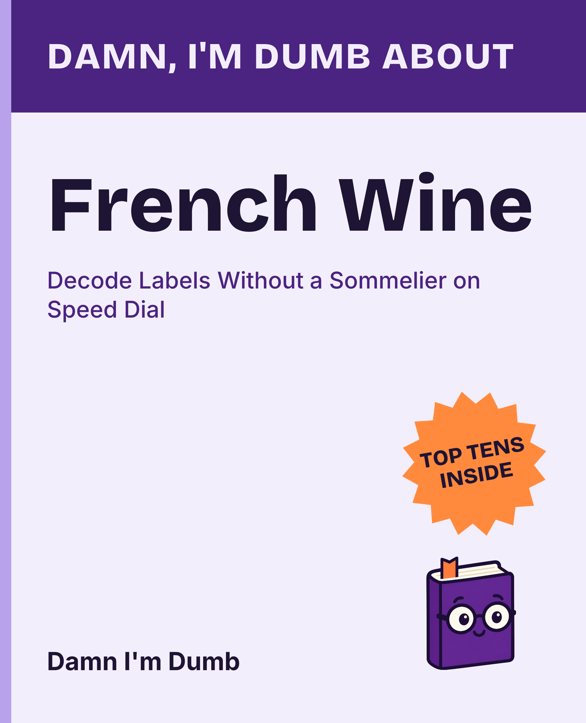 Cover of Damn, I'm Dumb About French Wine: Decode Labels Without a Sommelier on Speed Dial
