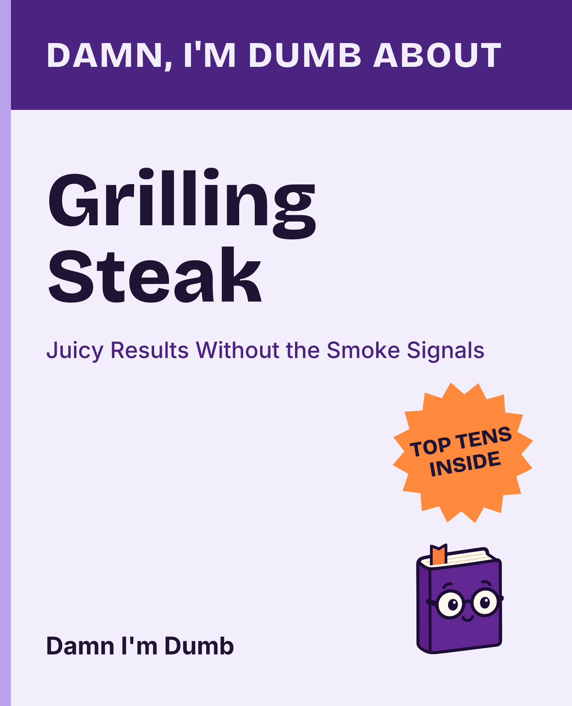 Cover of Damn, I'm Dumb About Grilling Steak: Juicy Results Without the Smoke Signals