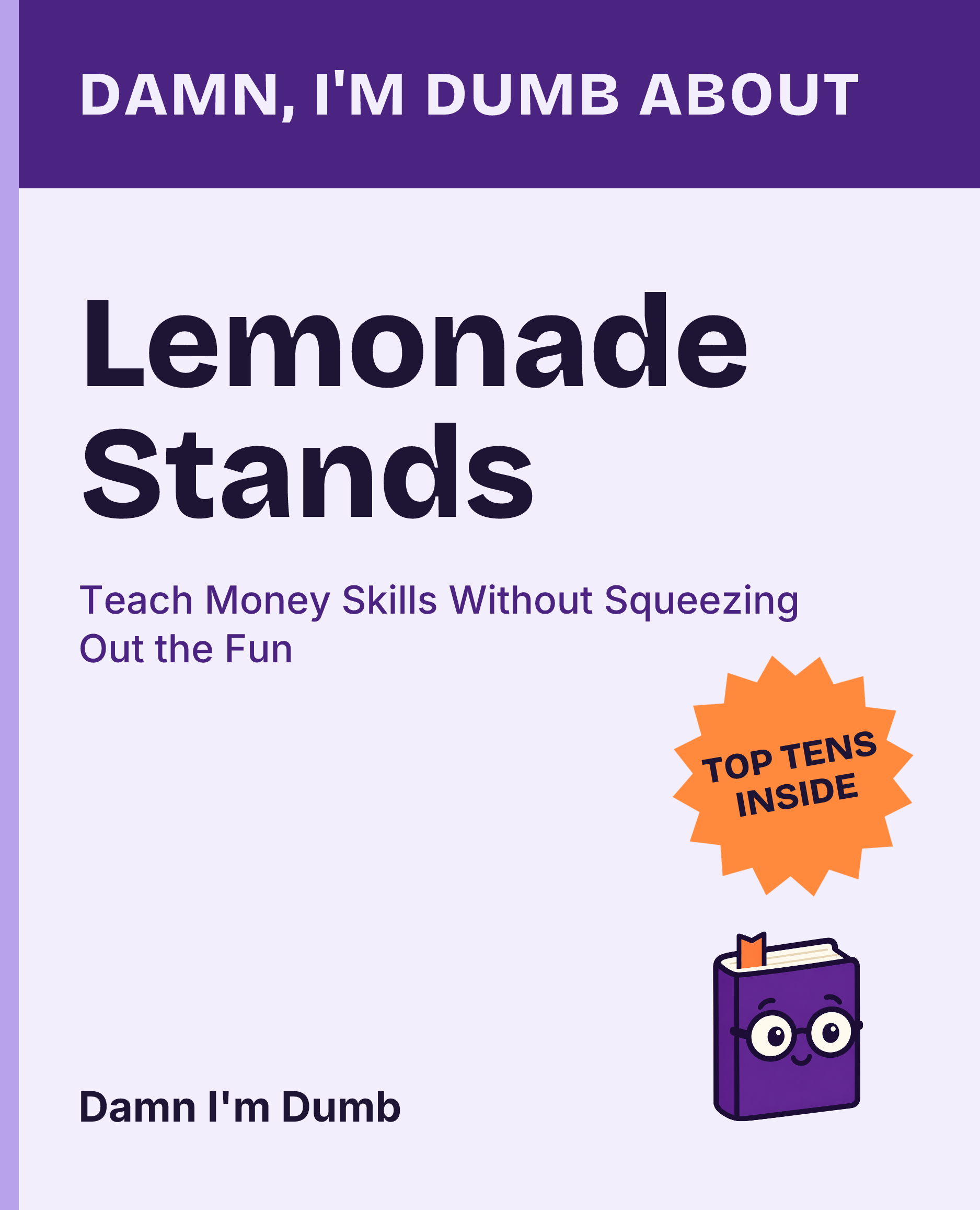 Cover of Damn, I'm Dumb About Lemonade Stands: Teach Money Skills Without Squeezing Out the Fun