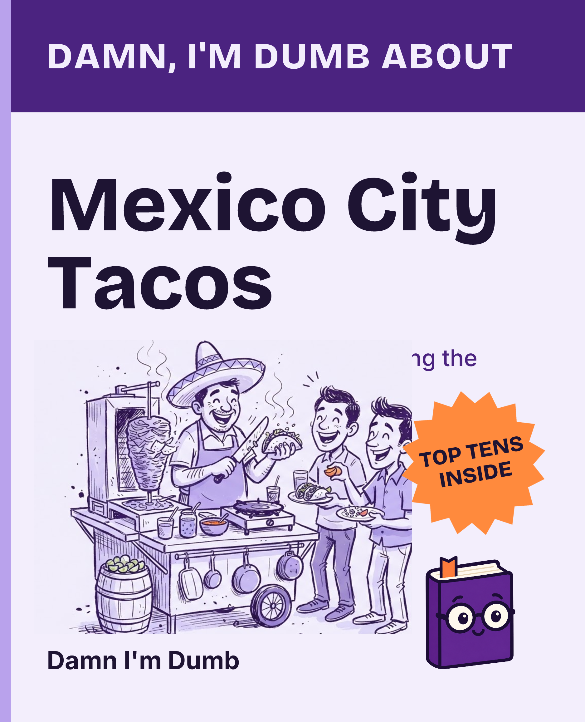 Cover of Damn, I'm Dumb About Mexico City Tacos: Order Confidently Without Wearing the Salsa