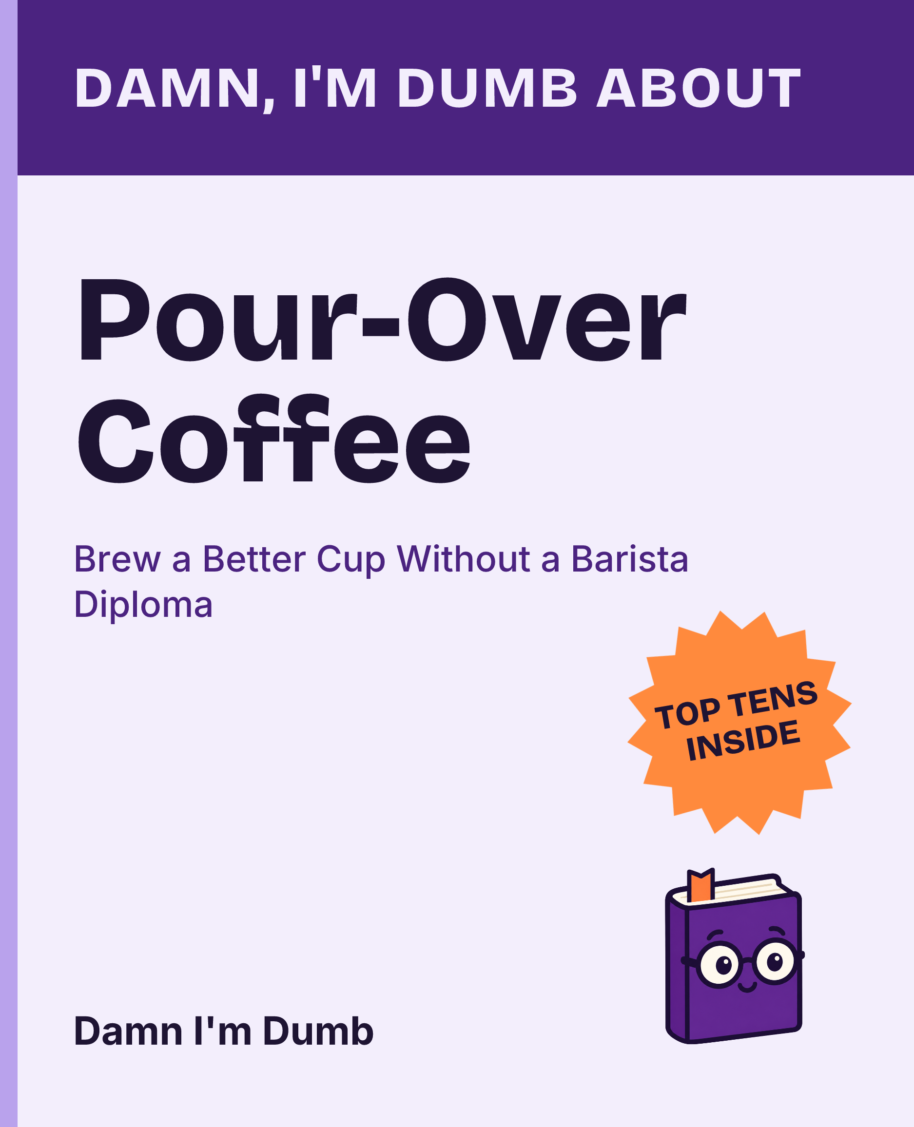 Cover of Damn, I'm Dumb About Pour-Over Coffee: Brew a Better Cup Without a Barista Diploma