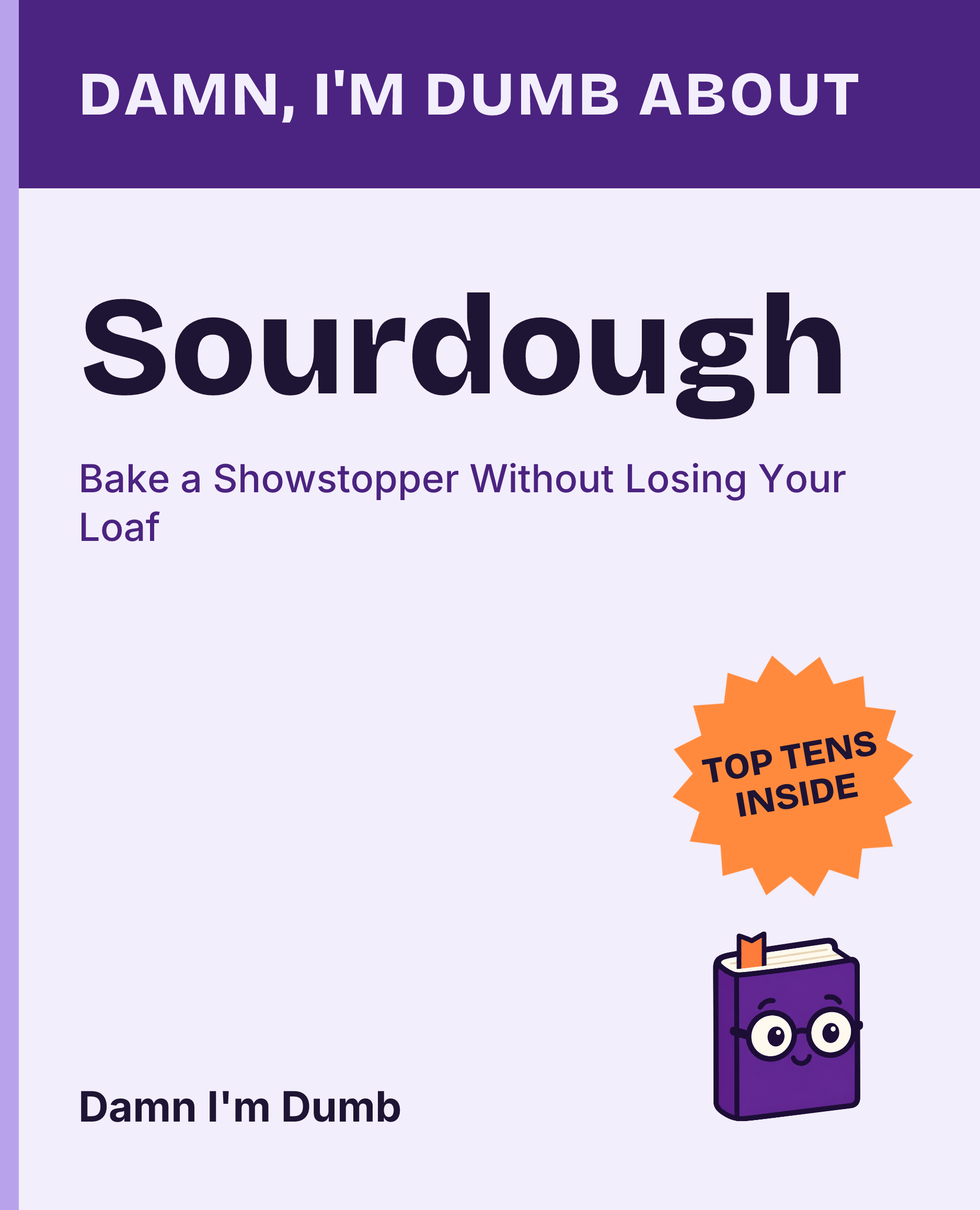 Cover of Damn, I'm Dumb About Sourdough: Bake a Showstopper Without Losing Your Loaf