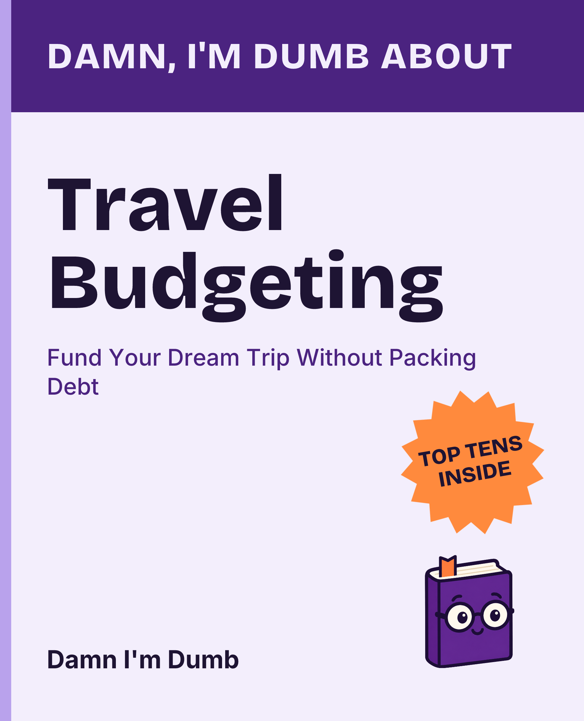 Cover of Damn, I'm Dumb About Travel Budgeting: Fund Your Dream Trip Without Packing Debt