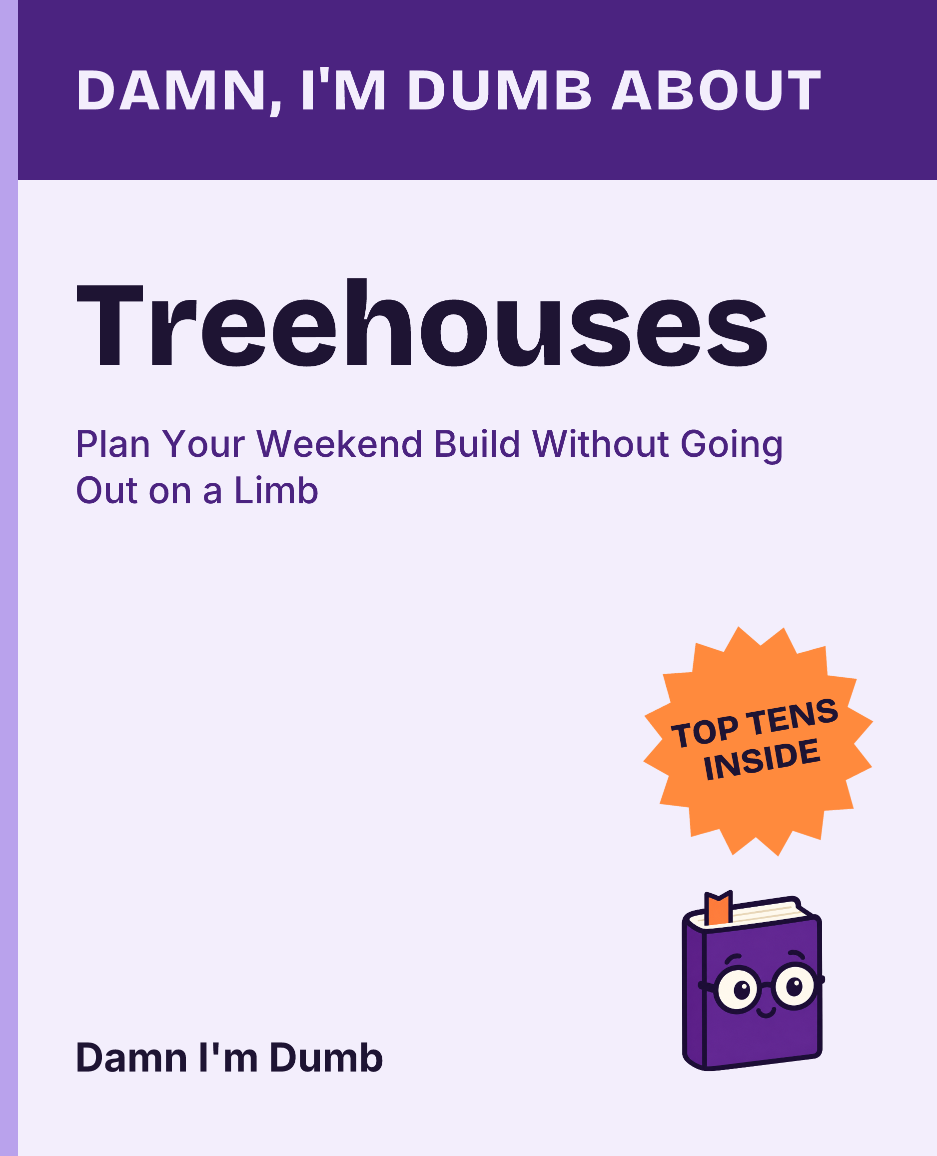 Cover of Damn, I'm Dumb About Treehouses: Plan Your Weekend Build Without Going Out on a Limb